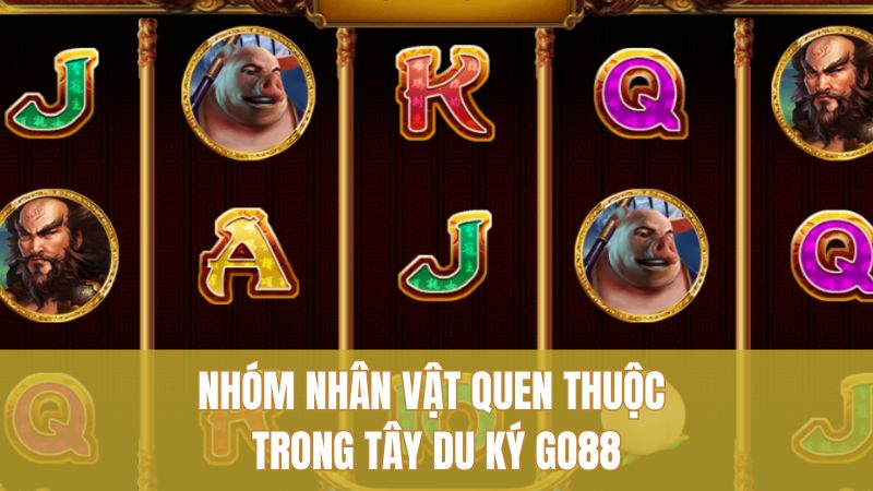 Nhóm nhân vật quen thuộc trong Tây Du Ký GO88