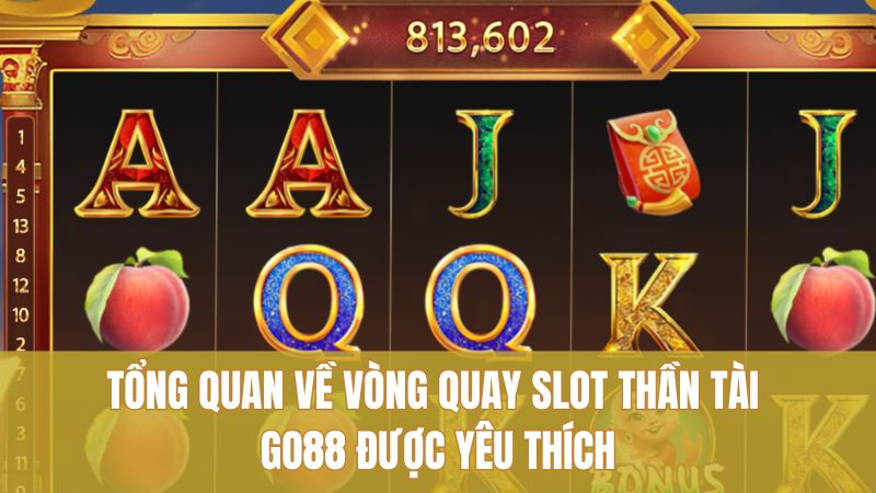 Quay Hũ Thần Tài GO88: Bí Quyết Rước Lộc Thắng Lớn 1 Tổng quan về vòng quay slot Thần Tài GO88 được yêu thích